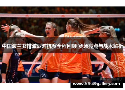 中国波兰女排激烈对抗赛全程回顾 赛场亮点与战术解析