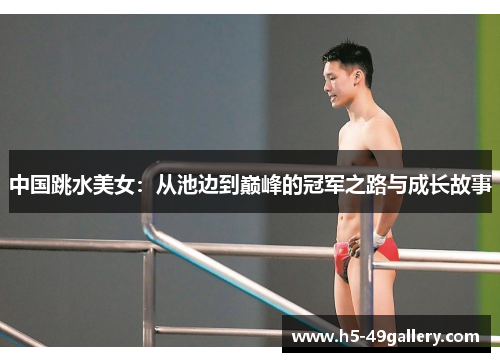 中国跳水美女：从池边到巅峰的冠军之路与成长故事