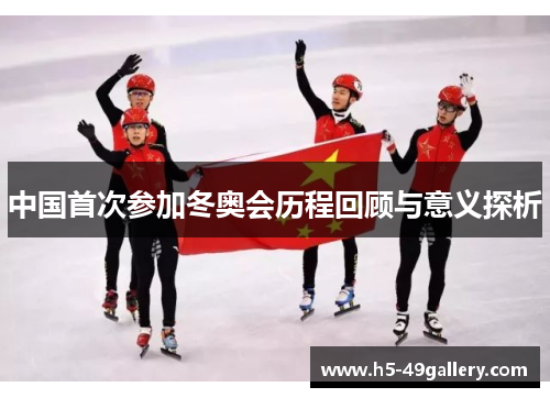 中国首次参加冬奥会历程回顾与意义探析